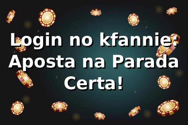 Login no kfannie: Aposta na Parada Certa! 🎰